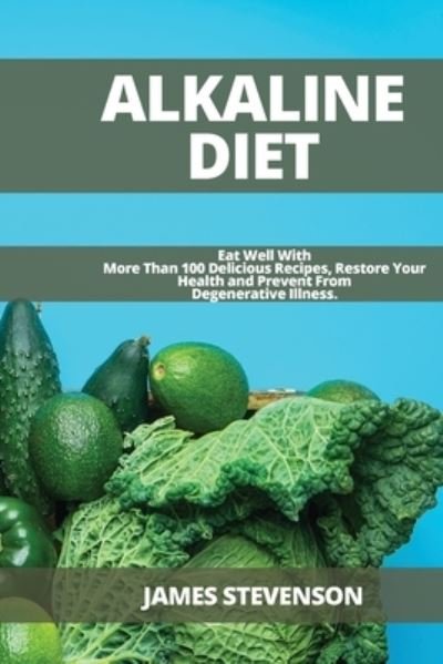 Cover for James Stevenson · Alkaline Diet: Eat Well With More Than 100 Delicious Recipes, Restore Your Health and Prevent From Degenerative Illness. (Pocketbok) (2021)