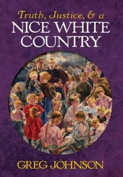Cover for Greg Johnson · Truth, Justice, and a Nice White Country (Hardcover bog) (2015)
