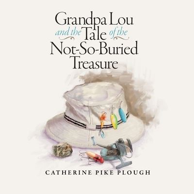 Cover for Catherine Pike Plough · Grandpa Lou and the Tale of the Not-So-Buried Treasure (Paperback Book) (2020)