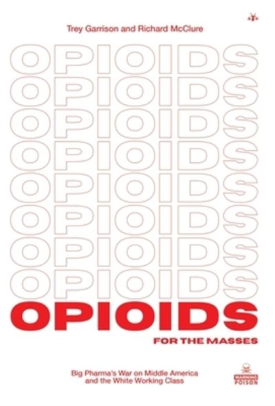 Cover for Trey Garrison · Opioids for the Masses: Big Pharma's War on Middle America and the White Working Class (Hardcover Book) (2022)