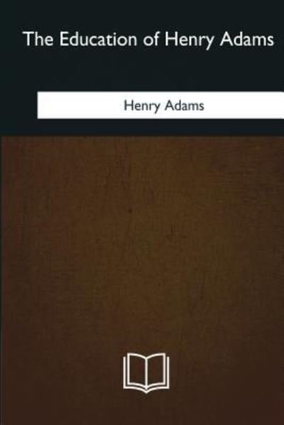 The Education of Henry Adams - Henry Adams - Livres - Createspace Independent Publishing Platf - 9781979851916 - 12 février 2018
