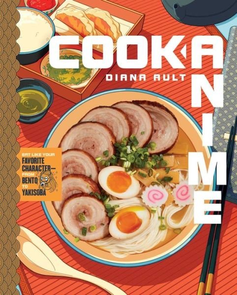 Cook Anime: Eat Like Your Favorite Character—From Bento to Yakisoba: A Cookbook - Cook Anime - Diana Ault - Books - Simon & Schuster - 9781982143916 - October 15, 2020