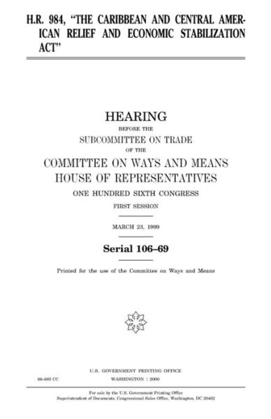 Cover for United States House of Representatives · H.R. 984, &quot;The Caribbean and Central American Relief and Economic Stabilization Act&quot; (Paperback Book) (2018)