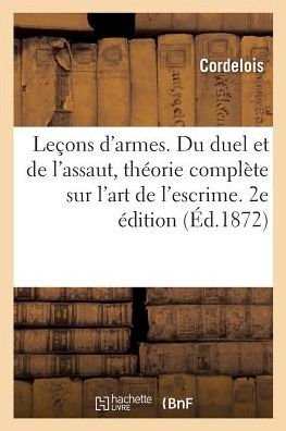 Cover for Cordelois · Lecons d'Armes. Du Duel Et de l'Assaut, Theorie Complete Sur l'Art de l'Escrime. 2e Edition (Paperback Book) (2017)