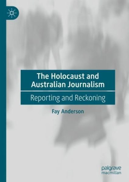 Cover for Fay Anderson · The Holocaust and Australian Journalism: Reporting and Reckoning (Hardcover Book) [1st ed. 2024 edition] (2024)
