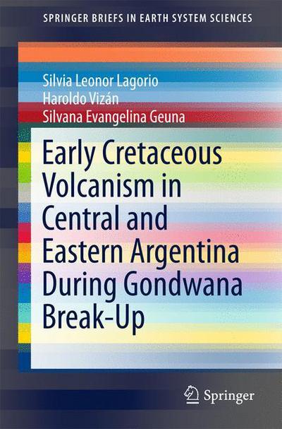 Cover for Silvia Leonor Lagorio · Early Cretaceous Volcanism in Central and Eastern Argentina During Gondwana Break-Up - SpringerBriefs in Earth System Sciences (Paperback Book) [1st ed. 2016 edition] (2016)