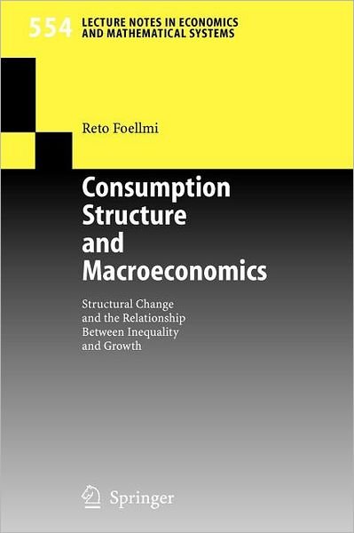 Cover for Reto Foellmi · Consumption Structure and Macroeconomics: Structural Change and the Relationship Between Inequality and Growth - Lecture Notes in Economics and Mathematical Systems (Paperback Bog) [2005 edition] (2005)
