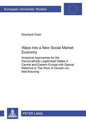 Cover for Eberhard Grein · Ways into a New Social Market Economy: Analytical Approaches for the Democratically Legitimized States in Central and Eastern Europe with Special Reference to the Work of Oswald Von Nell-Breuning (Paperback Book) (2004)
