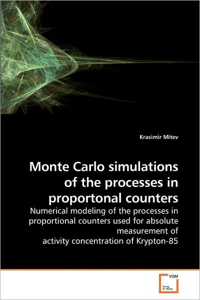 Cover for Krasimir Mitev · Monte Carlo Simulations of the Processes in Proportonal Counters: Numerical Modeling of the Processes in Proportional Counters Used for Absolute Measurement of Activity Concentration of Krypton-85 (Paperback Book) (2009)