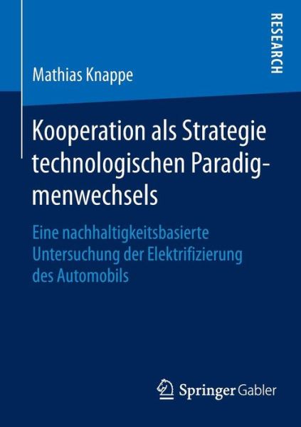 Kooperation ALS Strategie Technologischen Paradigmenwechsels: Eine Nachhaltigkeitsbasierte Untersuchung Der Elektrifizierung Des Automobils - Mathias Knappe - Books - Springer Gabler - 9783658099916 - May 22, 2015