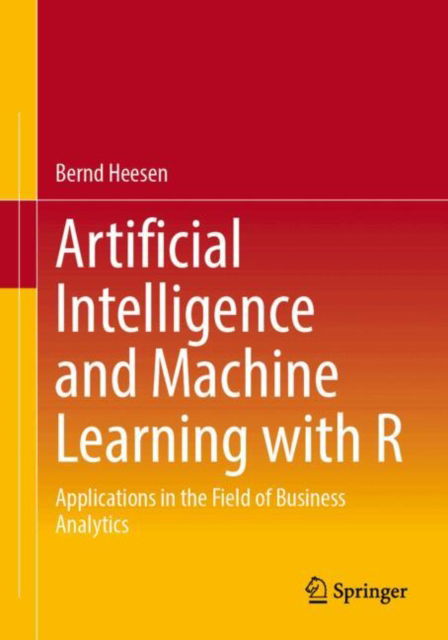 Cover for Bernd Heesen · Artificial Intelligence and Machine Learning with R: Applications in the Field of Business Analytics (Paperback Book) [2024 edition] (2024)