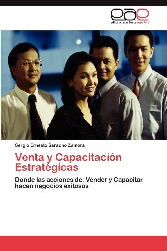 Cover for Sergio Ernesto Saracho Zamora · Venta Y Capacitación Estratégicas: Donde Las Acciones De: Vender Y Capacitar Hacen Negocios Exitosos (Paperback Book) [Spanish edition] (2012)