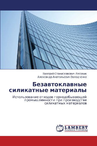 Cover for Aleksandr Anatol'evich Volodchenko · Bezavtoklavnye Silikatnye Materialy: Ispol'zovanie Otkhodov Gornodobyvayushchey Promyshlennosti Pri Proizvodstve Silikatnykh Materialov (Paperback Book) [Russian edition] (2012)
