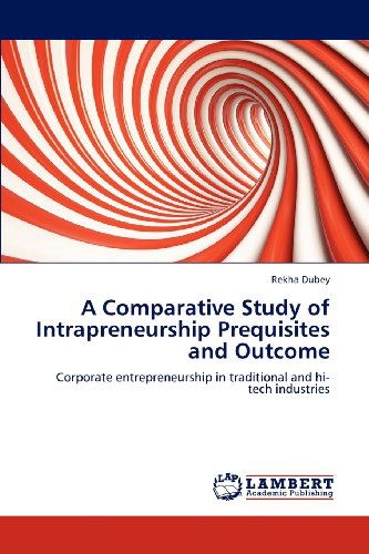 Cover for Rekha Dubey · A Comparative Study of Intrapreneurship Prequisites and Outcome: Corporate Entrepreneurship in Traditional and Hi-tech Industries (Paperback Book) (2012)