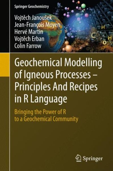 Cover for Vojtech Janousek · Geochemical Modelling of Igneous Processes - Principles And Recipes in R Language: Bringing the Power of R to a Geochemical Community - Springer Geochemistry (Hardcover Book) [1st ed. 2015 edition] (2015)