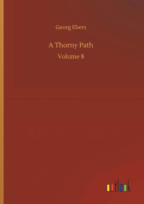 A Thorny Path - Georg Ebers - Książki - Outlook Verlag - 9783734050916 - 21 września 2018