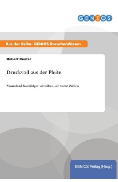 Cover for Robert Reuter · Druckvoll aus der Pleite: Manroland-Nachfolger schreiben schwarze Zahlen (Paperback Book) (2015)