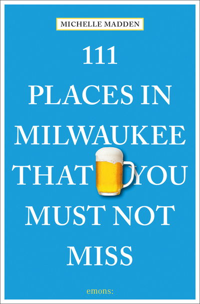 111 Places in Milwaukee That You Must Not Miss - 111 Places / Shops - Michelle Madden - Books - Emons Verlag GmbH - 9783740804916 - April 24, 2019