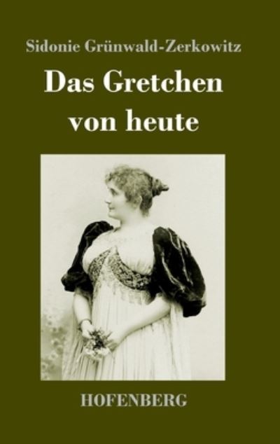 Cover for Sidonie Grünwald-Zerkowitz · Das Gretchen von heute (Hardcover Book) (2023)