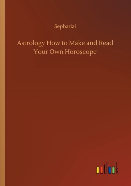 Cover for Sepharial · Astrology How to Make and Read Your Own Horoscope (Paperback Bog) (2020)