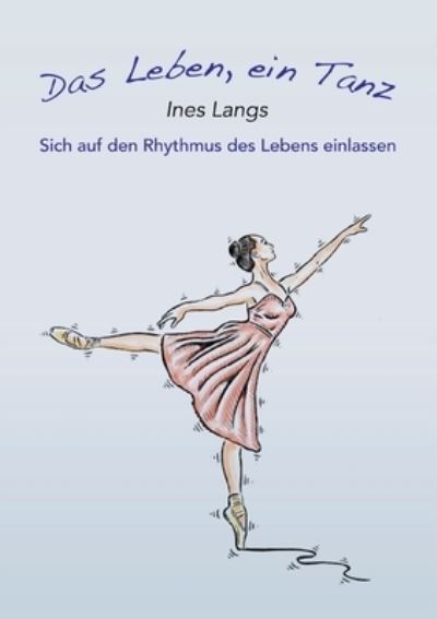 Cover for Ines Langs · Das Leben, ein Tanz: Sich auf den Rhythmus des Lebens einlassen (Paperback Book) (2021)