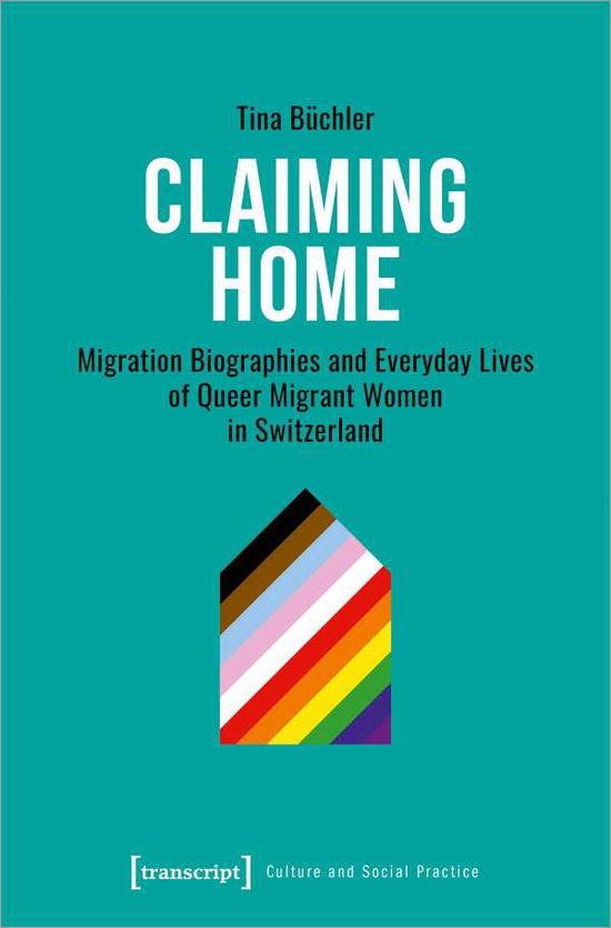 Cover for Tina Buchler · Claiming Home: Migration Biographies and Everyday Lives of Queer Migrant Women in Switzerland - Culture and Social Practice (Paperback Book) (2022)