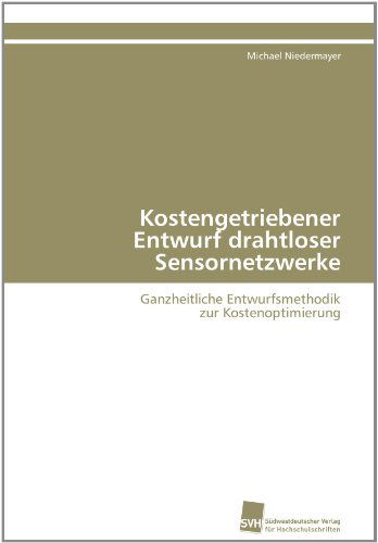 Cover for Michael Niedermayer · Kostengetriebener Entwurf Drahtloser Sensornetzwerke: Ganzheitliche Entwurfsmethodik Zur Kostenoptimierung (Paperback Book) [German edition] (2011)