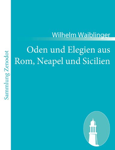 Oden Und Elegien Aus Rom, Neapel Und Sicilien - Wilhelm Waiblinger - Books - Contumax Gmbh & Co. Kg - 9783843062916 - December 7, 2010