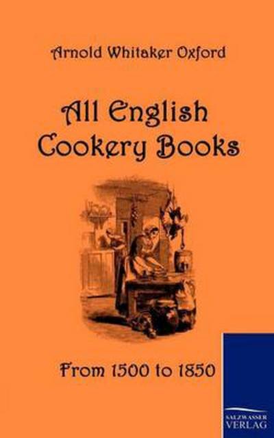 Cover for Arnold Oxford · All English Cookery Books: from 1500 to 1850 (Paperback Book) (2010)