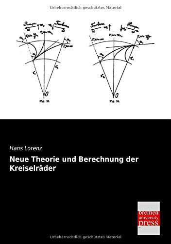 Neue Theorie Und Berechnung Der Kreiselraeder: Wasser- Und Dampfturbinen, Schleuderpumpen Und -gebläse, Turbokompressoren, Schraubengebläse Und Schiffspropeller - Hans Lorenz - Books - Bremen University Press - 9783955622916 - May 23, 2013