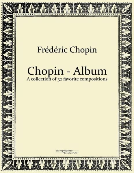 Chopin - Album: a Collection of 32 Favorite Compositions - Frederic Chopin - Libros - Europaeischer Musikverlag - 9783956980916 - 8 de noviembre de 2019