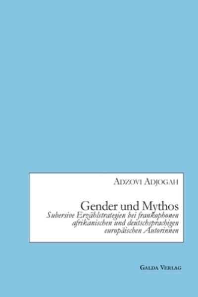 Cover for Adzovi Adjogah · Gender und Mythos: Subversive Erzahlstrategien bei frankophonen afrikanischen und deutschsprachigen europaischen Autorinnen (Pocketbok) (2021)