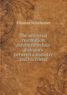 Cover for Elhanan Winchester · The Universal Restoration Exhibited in Four Dialogues Between a Minister and His Friend (Paperback Book) (2015)