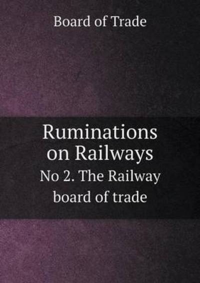 Cover for Board of Trade · Ruminations on Railways No 2. the Railway Board of Trade (Paperback Book) (2015)