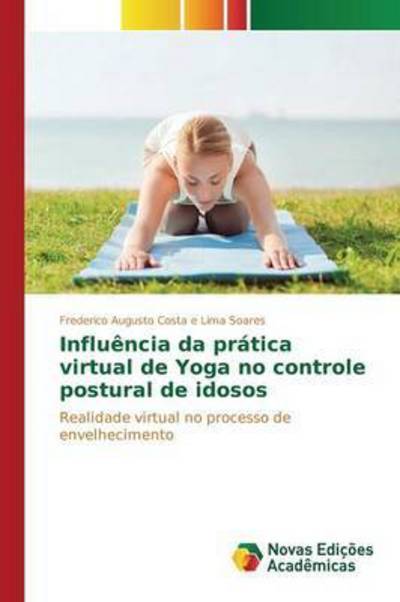 Cover for Costa E Lima Soares Frederico Augusto · Influencia Da Pratica Virtual De Yoga No Controle Postural De Idosos (Paperback Book) (2015)