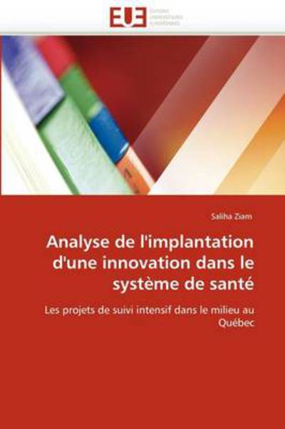 Cover for Saliha Ziam · Analyse De L'implantation D'une Innovation Dans Le Système De Santé: Les Projets De Suivi Intensif Dans Le Milieu Au Québec (Paperback Book) [French edition] (2018)