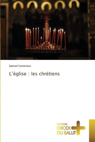 L'eglise - Samuel Cameroun - Bøker - Ditions Croix Du Salut - 9786137371916 - 12. juni 2020