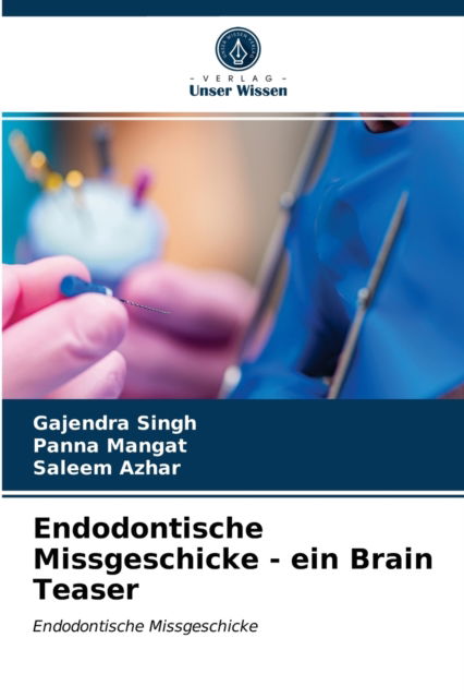 Endodontische Missgeschicke - ein Brain Teaser - Gajendra Singh - Książki - Verlag Unser Wissen - 9786203627916 - 19 kwietnia 2021