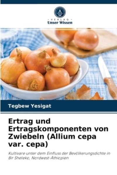 Cover for Tegbew Yesigat · Ertrag und Ertragskomponenten von Zwiebeln (Allium cepa var. cepa) (Taschenbuch) (2021)