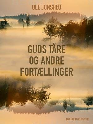 Cover for Ole Jonshøj · Guds Tåre og andre fortællinger (Heftet bok) [1. utgave] (2018)