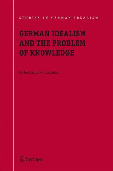 Cover for Nectarios G. Limnatis · German Idealism and the Problem of Knowledge:: Kant, Fichte, Schelling, and Hegel - Studies in German Idealism (Paperback Book) [Softcover reprint of hardcover 1st ed. 2008 edition] (2010)