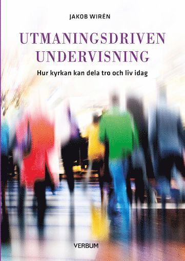 Cover for Jakob Wirén · Utmaningsdriven undervisning : hur kyrkan kan dela tro och liv idag (Book) (2017)