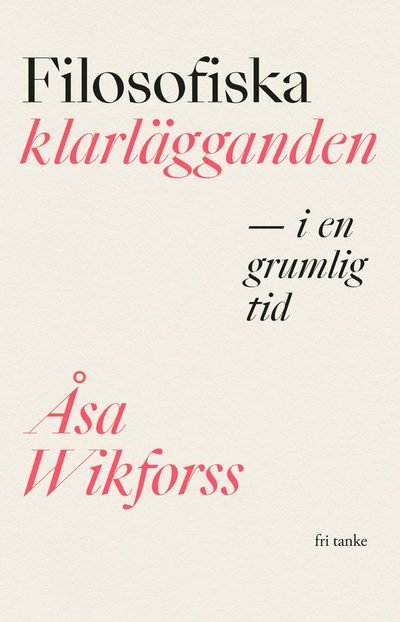 Filosofiska klarlägganden i en grumlig tid - Åsa Wikforss - Libros - Fri Tanke förlag - 9789189733916 - 4 de septiembre de 2023