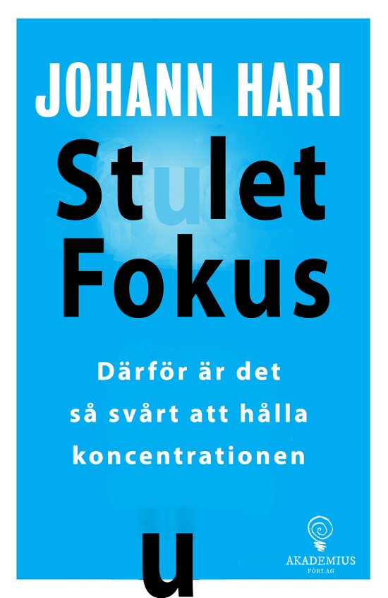 Stulet fokus : Därför är det så svårt att hålla koncentrationen - Johann Hari - Bøker - Akademius Förlag - 9789198809916 - 1. desember 2023