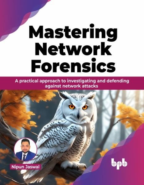 Cover for Nipun Jaswal · Mastering Network Forensics: A practical approach to investigating and defending against network attacks (Paperback Bog) (2024)