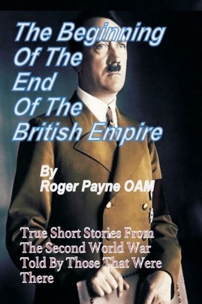 Cover for Roger Payne Oam · Beginning of the End of The British Empire: True Short Stories That Show How the Demise of British Empire Began With The Second World War (Pocketbok) (2020)