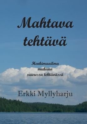 Cover for Erkki Myllyharju · Mahtava Tehtävä (Paperback Book) [Finnish edition] (2015)