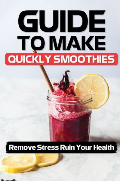 Guide To Make Quickly Smoothies - Stanton Natale - Bücher - Independently Published - 9798474394916 - 10. September 2021