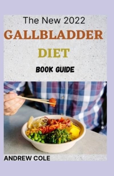 The New 2022 Gallbladder Diet Book Guide: The Complete Guide And Cookbook - Andrew Cole - Books - Independently Published - 9798499892916 - October 19, 2021