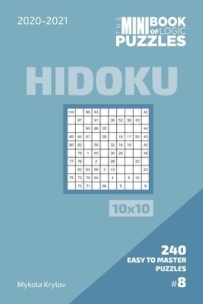 The Mini Book Of Logic Puzzles 2020-2021. Hidoku 10x10 - 240 Easy To Master Puzzles. #8 - Mykola Krylov - Kirjat - Independently Published - 9798573295916 - lauantai 28. marraskuuta 2020